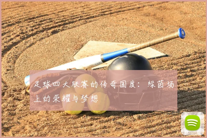 足球四大联赛的传奇国度：绿茵场上的荣耀与梦想