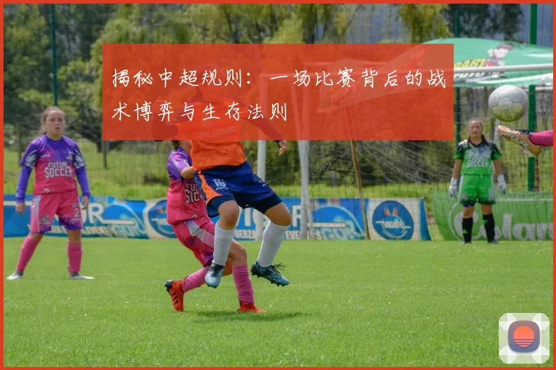 揭秘中超规则：一场比赛背后的战术博弈与生存法则