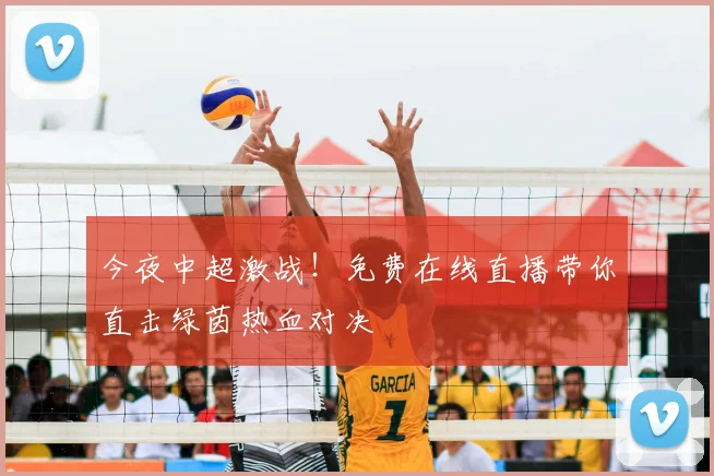 今夜中超激战！免费在线直播带你直击绿茵热血对决